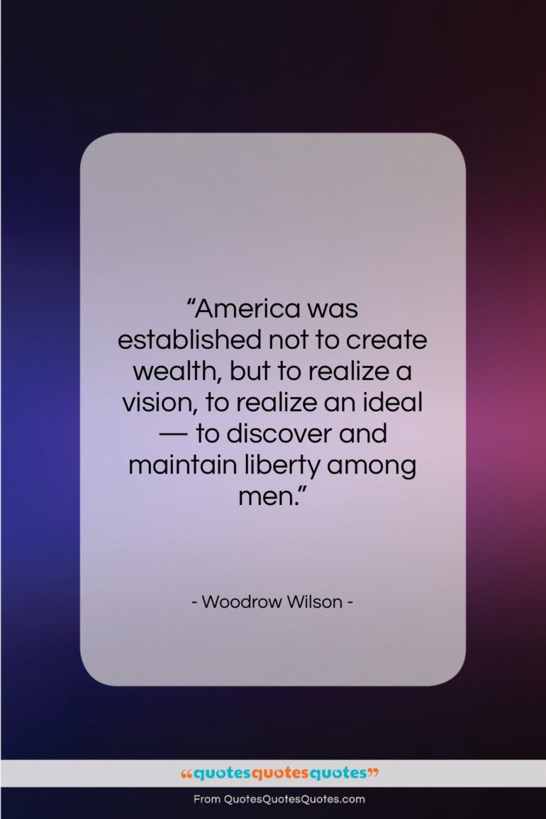 Woodrow Wilson quote: “America was established not to create wealth…”- at QuotesQuotesQuotes.com