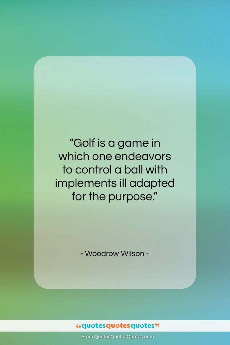 Woodrow Wilson quote: “Golf is a game in which one…”- at QuotesQuotesQuotes.com