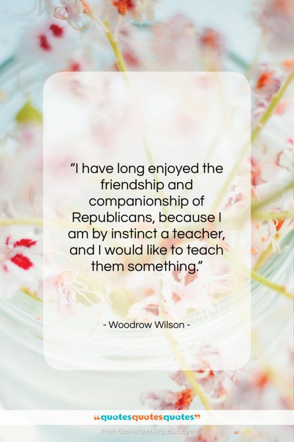 Woodrow Wilson quote: “I have long enjoyed the friendship and…”- at QuotesQuotesQuotes.com