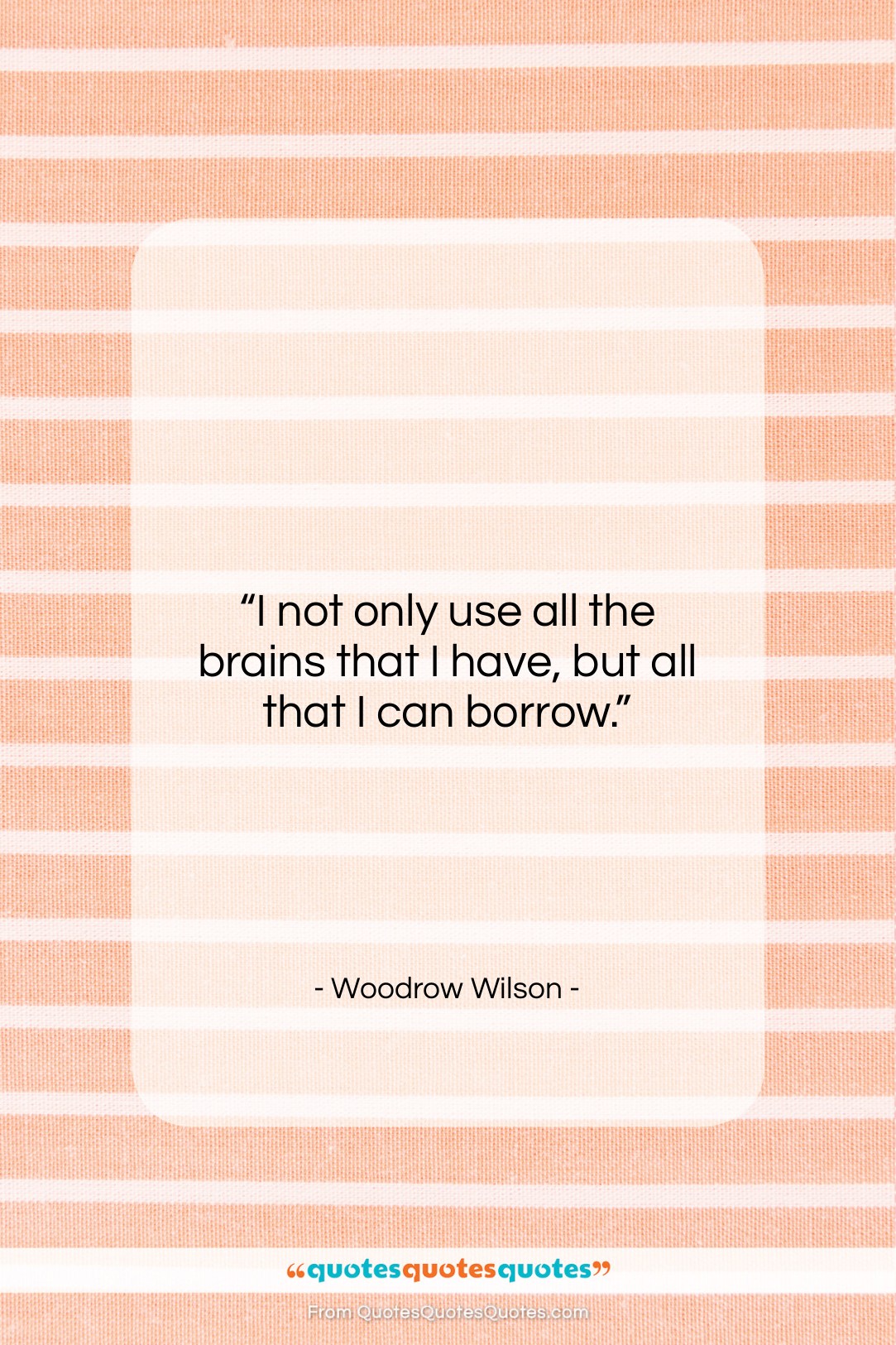 Woodrow Wilson quote: “I not only use all the brains…”- at QuotesQuotesQuotes.com