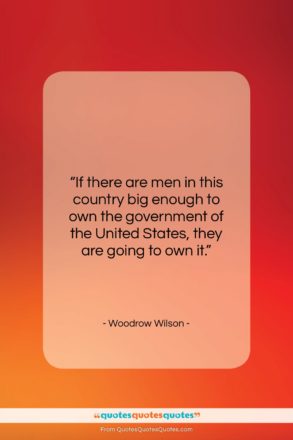 Woodrow Wilson quote: “If there are men in this country…”- at QuotesQuotesQuotes.com