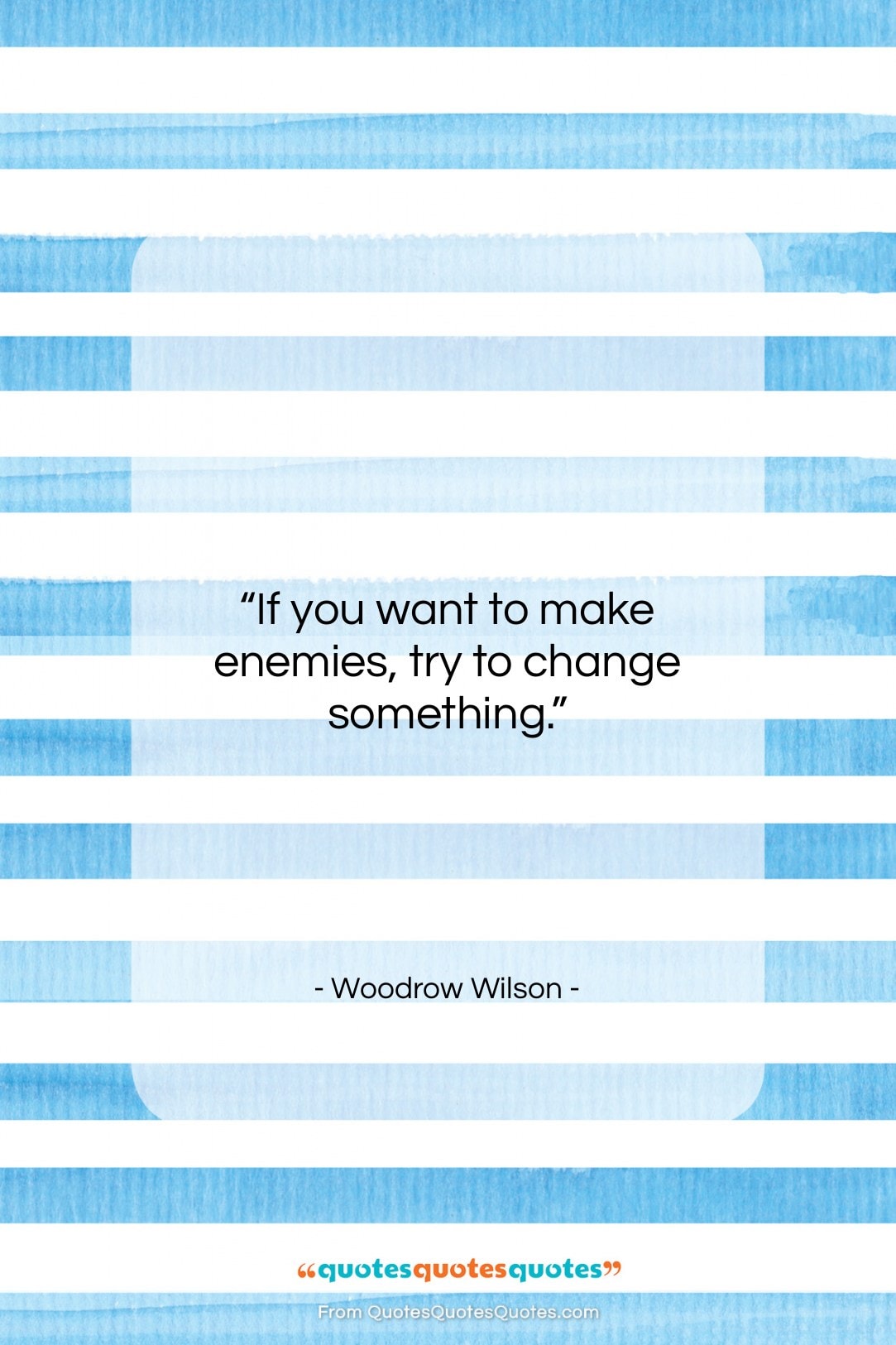 Woodrow Wilson quote: “If you want to make enemies, try…”- at QuotesQuotesQuotes.com