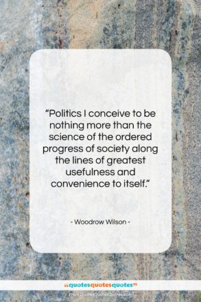 Woodrow Wilson quote: “Politics I conceive to be nothing more…”- at QuotesQuotesQuotes.com
