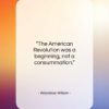 Woodrow Wilson quote: “The American Revolution was a beginning, not…”- at QuotesQuotesQuotes.com