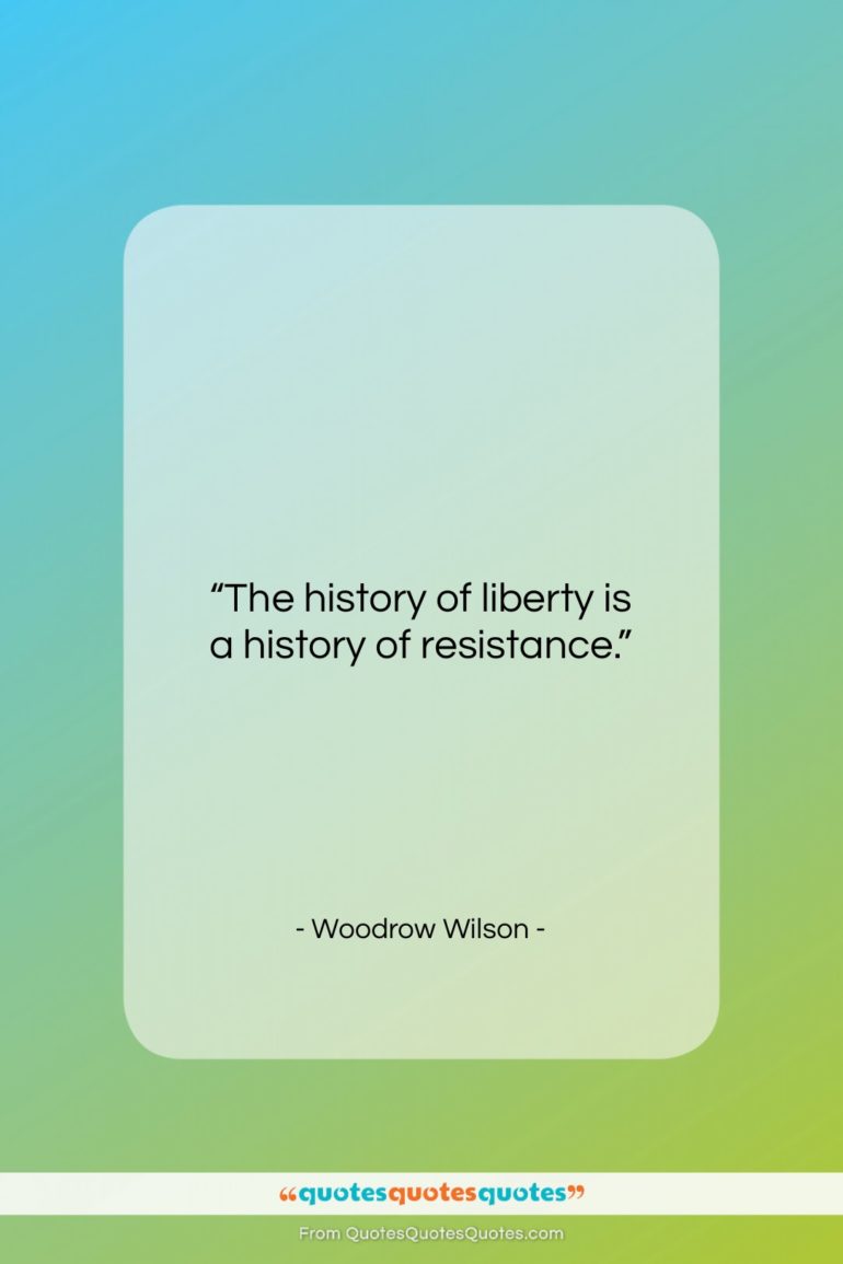Woodrow Wilson quote: “The history of liberty is a history…”- at QuotesQuotesQuotes.com