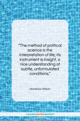 Woodrow Wilson quote: “The method of political science is the…”- at QuotesQuotesQuotes.com