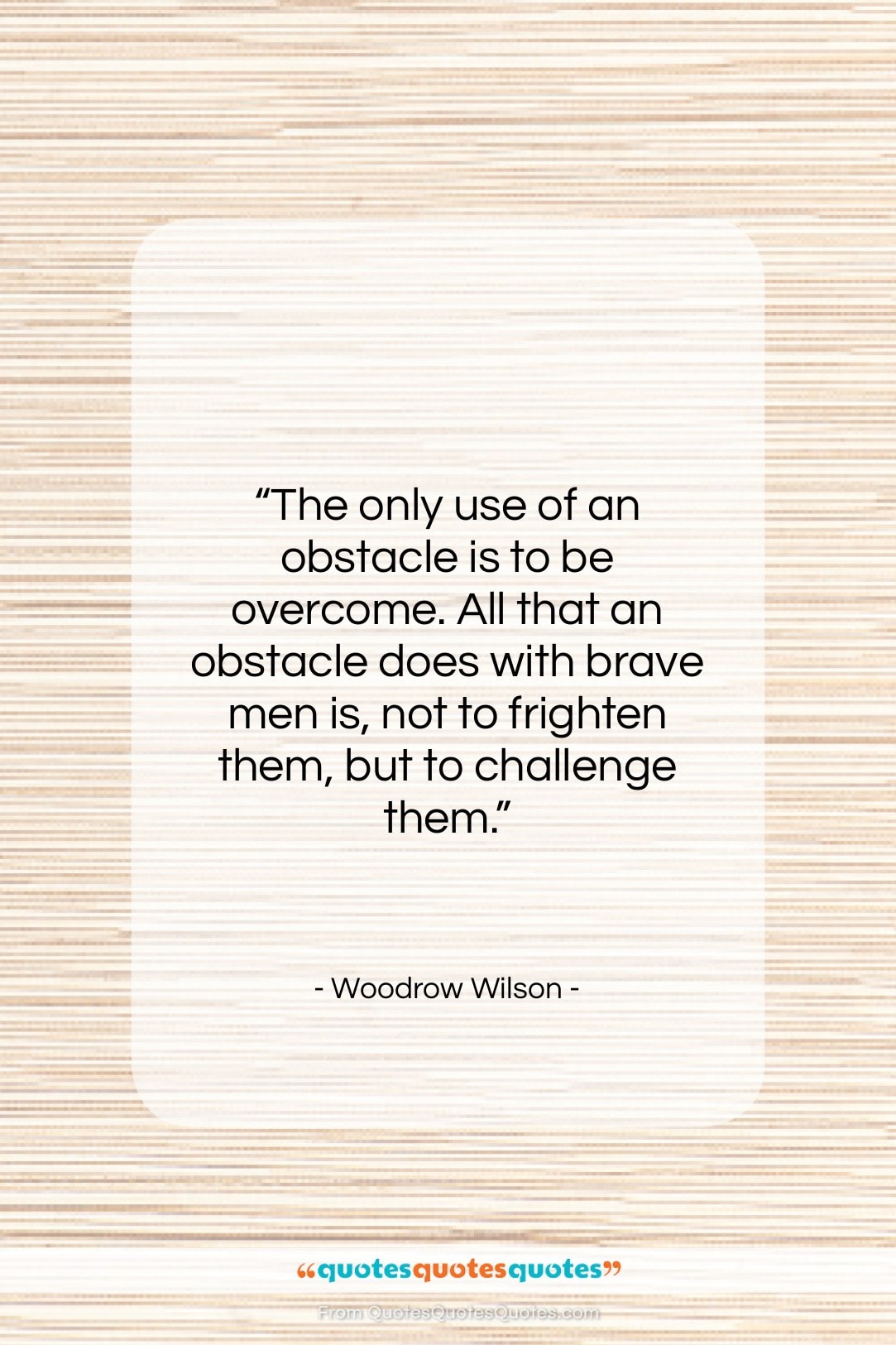 Woodrow Wilson quote: “The only use of an obstacle is…”- at QuotesQuotesQuotes.com