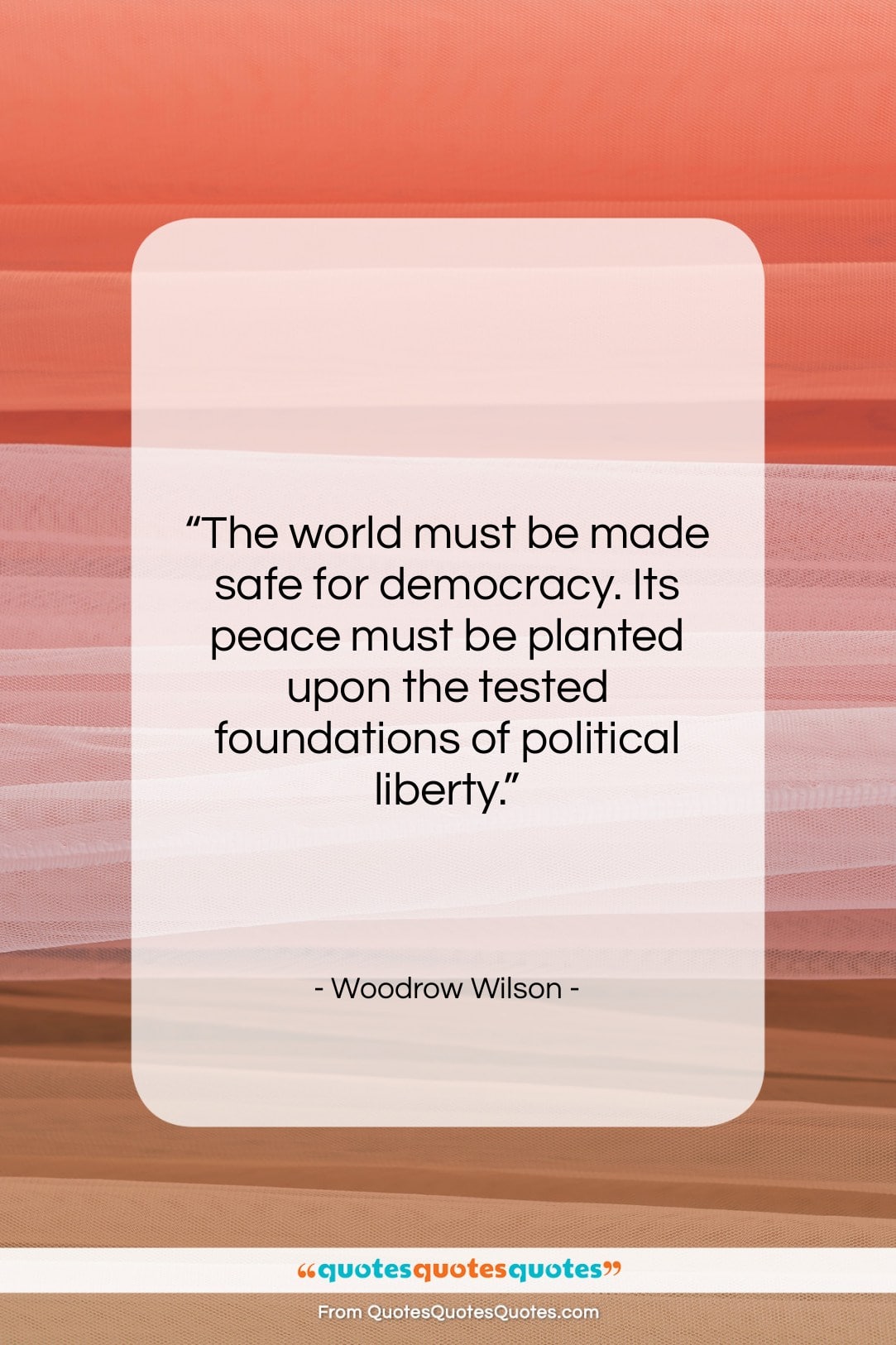 Woodrow Wilson quote: “The world must be made safe for…”- at QuotesQuotesQuotes.com
