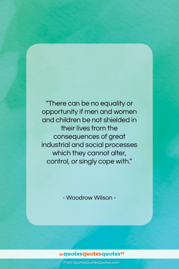 Woodrow Wilson quote: “There can be no equality or opportunity…”- at QuotesQuotesQuotes.com