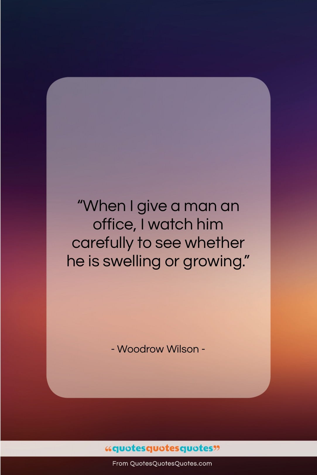 Woodrow Wilson quote: “When I give a man an office,…”- at QuotesQuotesQuotes.com