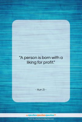 Xun Zi quote: “A person is born with a liking…”- at QuotesQuotesQuotes.com