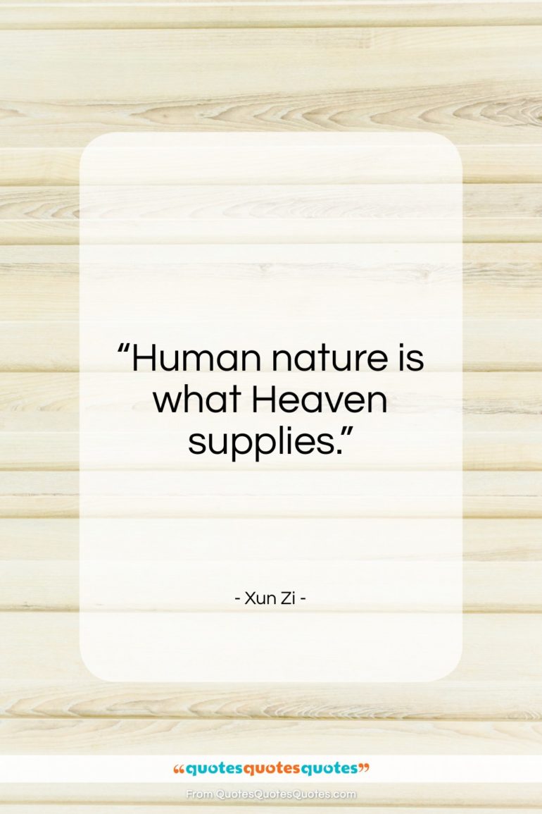 Xun Zi quote: “Human nature is what Heaven supplies…”- at QuotesQuotesQuotes.com