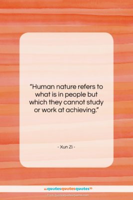 Xun Zi quote: “Human nature refers to what is in…”- at QuotesQuotesQuotes.com