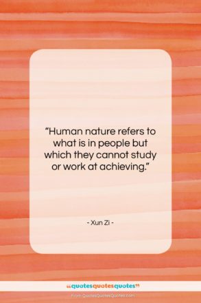 Xun Zi quote: “Human nature refers to what is in…”- at QuotesQuotesQuotes.com