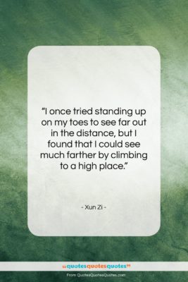 Xun Zi quote: “I once tried standing up on my…”- at QuotesQuotesQuotes.com