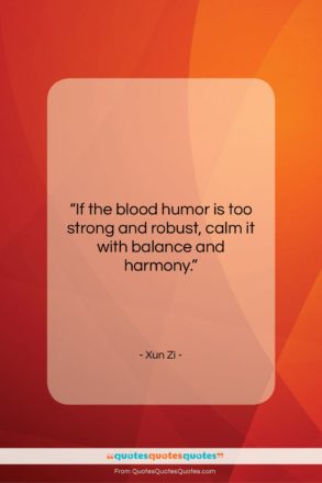 Xun Zi quote: “If the blood humor is too strong…”- at QuotesQuotesQuotes.com