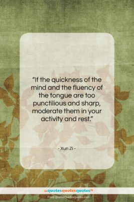 Xun Zi quote: “If the quickness of the mind and…”- at QuotesQuotesQuotes.com