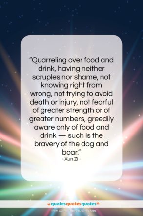 Xun Zi quote: “Quarreling over food and drink, having neither…”- at QuotesQuotesQuotes.com