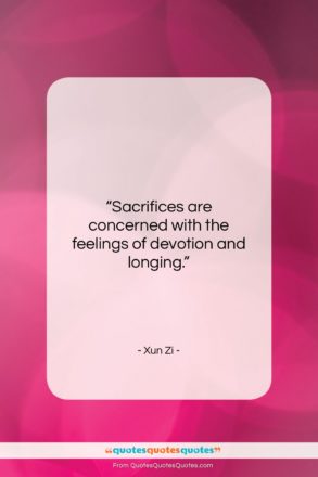 Xun Zi quote: “Sacrifices are concerned with the feelings of…”- at QuotesQuotesQuotes.com