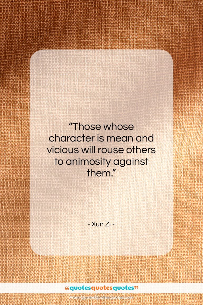 Xun Zi quote: “Those whose character is mean and vicious…”- at QuotesQuotesQuotes.com