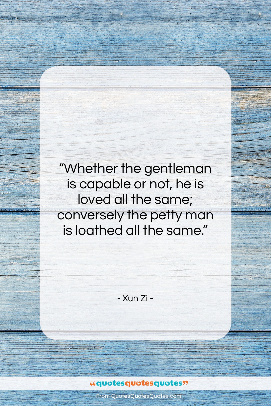 Xun Zi quote: “Whether the gentleman is capable or not,…”- at QuotesQuotesQuotes.com