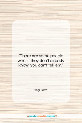 Yogi Berra quote: “There are some people who, if they…”- at QuotesQuotesQuotes.com