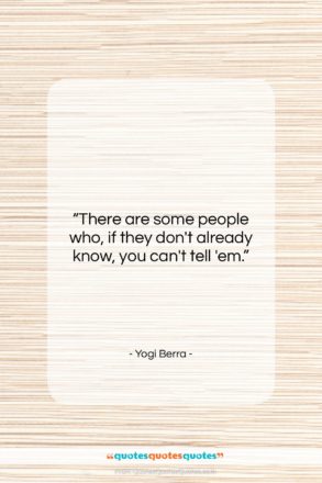 Yogi Berra quote: “There are some people who, if they…”- at QuotesQuotesQuotes.com