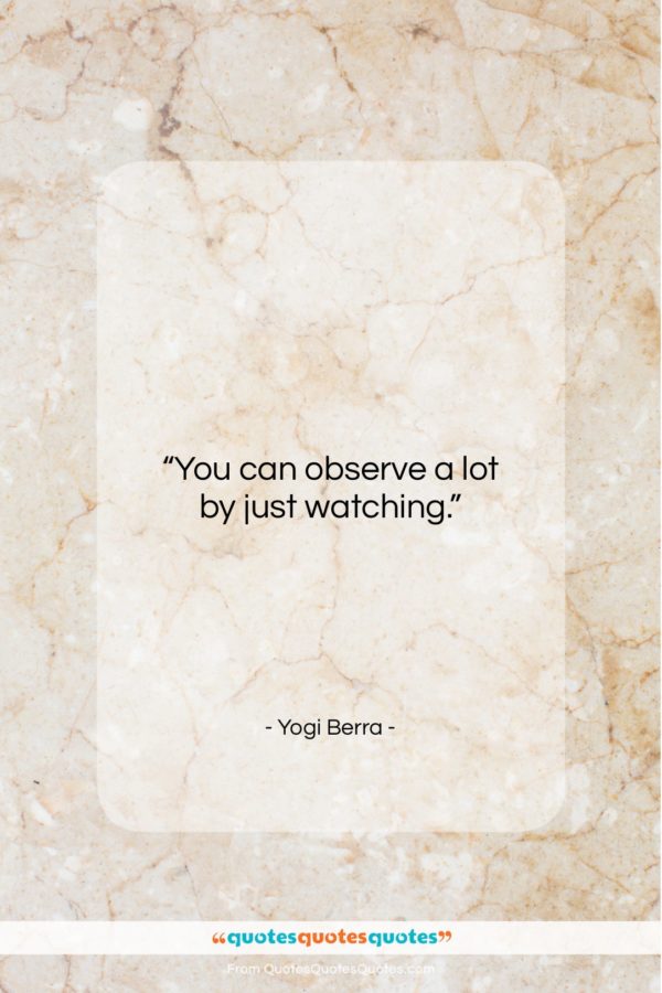 Yogi Berra quote: “You can observe a lot by just…”- at QuotesQuotesQuotes.com