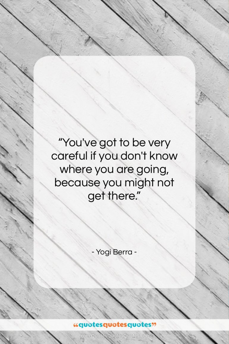 Yogi Berra quote: “You’ve got to be very careful if…”- at QuotesQuotesQuotes.com