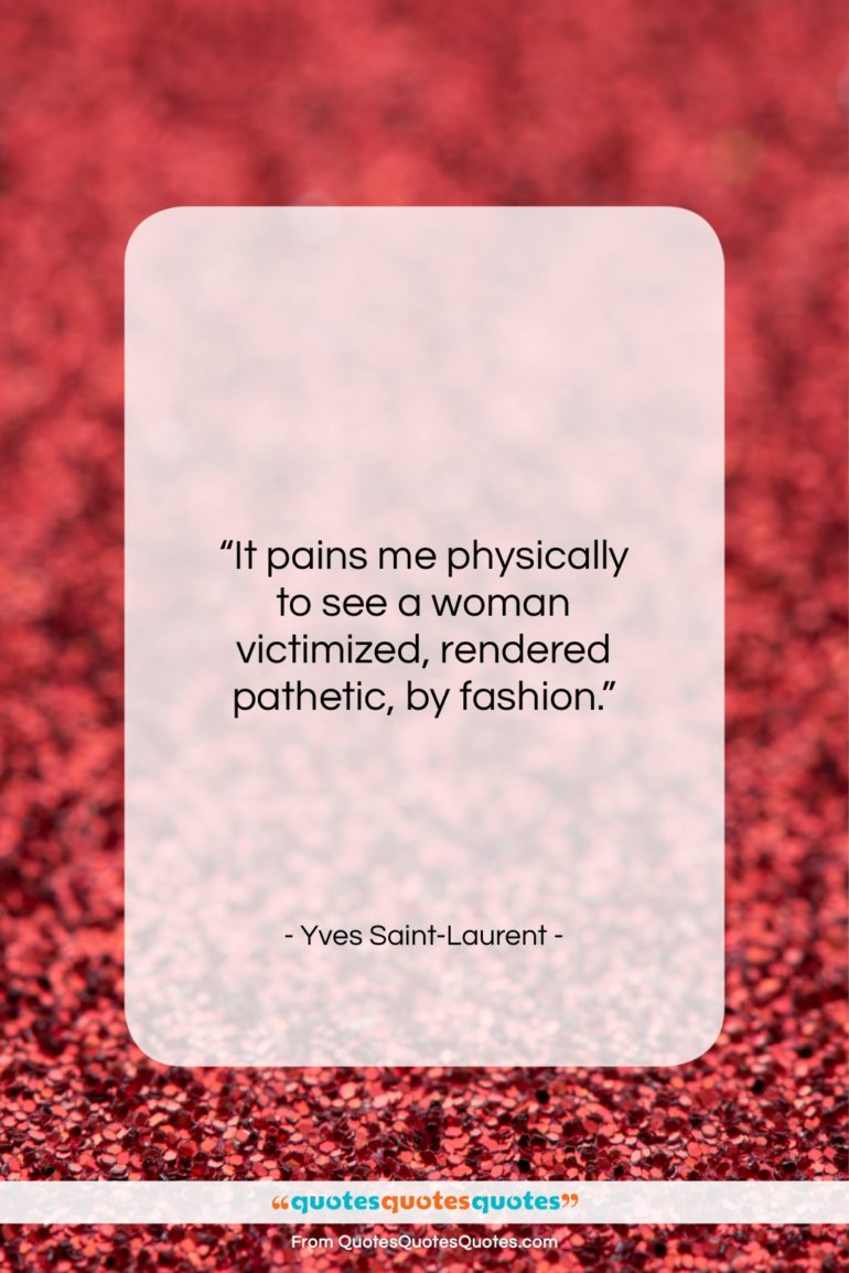 Yves Saint-Laurent quote: “It pains me physically to see a…”- at QuotesQuotesQuotes.com