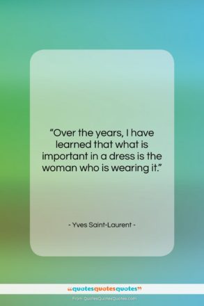 Yves Saint-Laurent quote: “Over the years, I have learned that…”- at QuotesQuotesQuotes.com