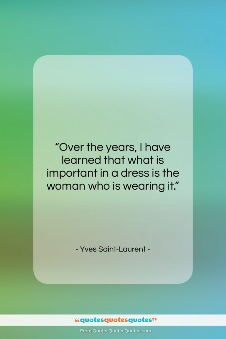 Yves Saint-Laurent quote: “Over the years, I have learned that…”- at QuotesQuotesQuotes.com