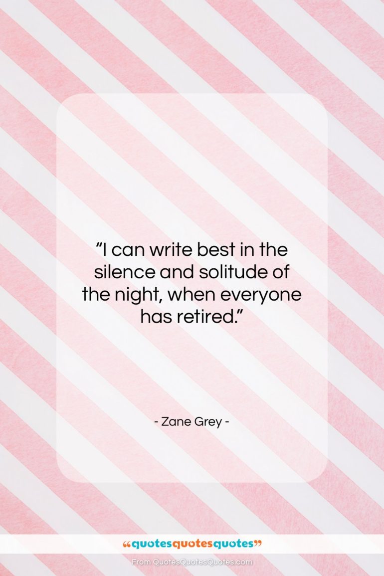 Zane Grey quote: “I can write best in the silence…”- at QuotesQuotesQuotes.com
