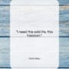 Zane Grey quote: “I need this wild life, this freedom….”- at QuotesQuotesQuotes.com