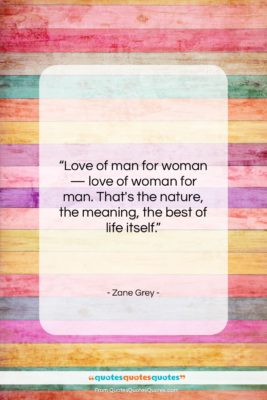 Zane Grey quote: “Love of man for woman — love…”- at QuotesQuotesQuotes.com
