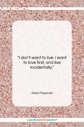 Zelda Fitzgerald quote: “I don’t want to live. I want…”- at QuotesQuotesQuotes.com