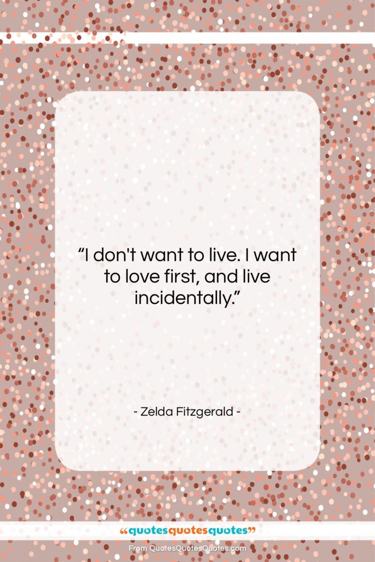 Zelda Fitzgerald quote: “I don’t want to live. I want…”- at QuotesQuotesQuotes.com