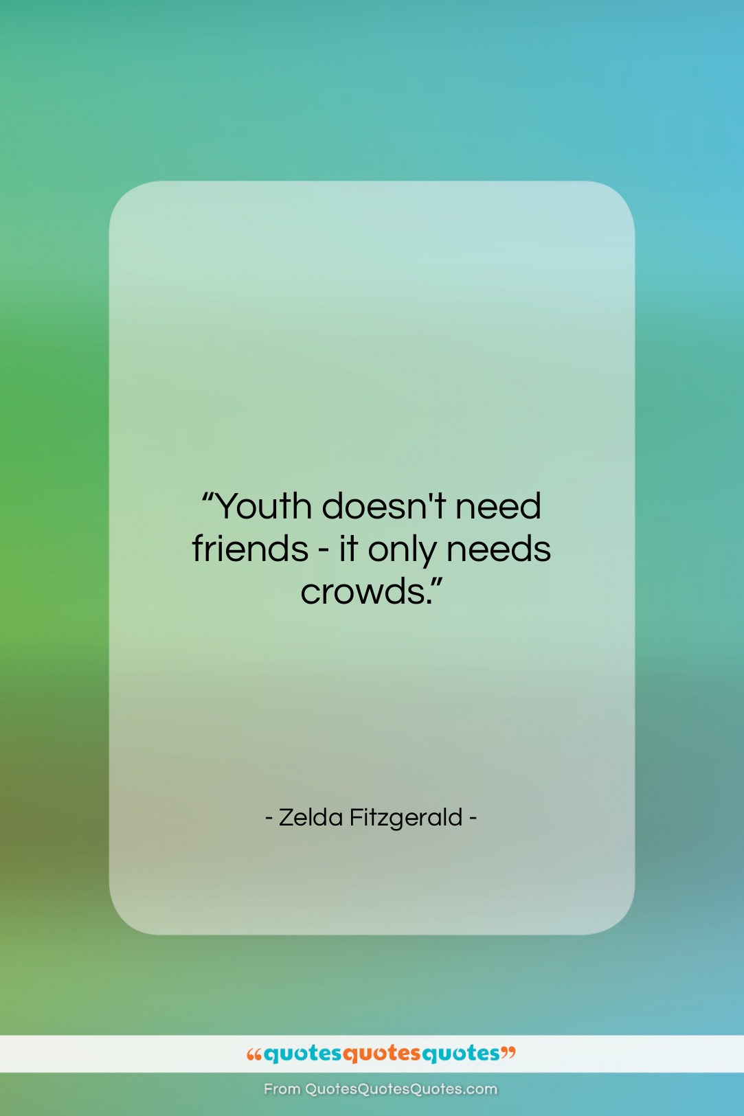 Zelda Fitzgerald quote: “Youth doesn’t need friends – it only…”- at QuotesQuotesQuotes.com