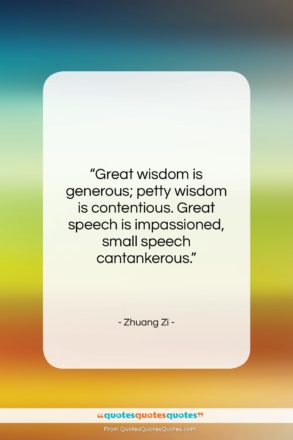 Zhuang Zi quote: “Great wisdom is generous; petty wisdom is…”- at QuotesQuotesQuotes.com