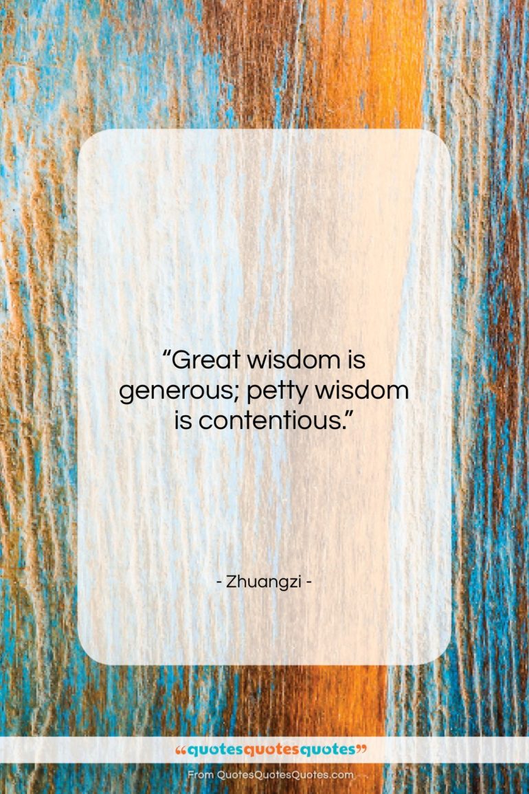 Zhuangzi quote: “Great wisdom is generous; petty wisdom is…”- at QuotesQuotesQuotes.com