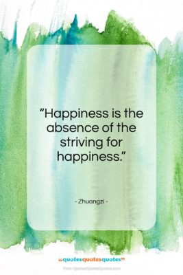 Zhuangzi quote: “Happiness is the absence of the striving…”- at QuotesQuotesQuotes.com