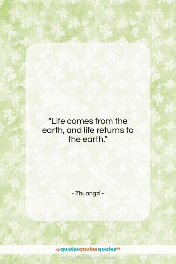 Zhuangzi quote: “Life comes from the earth, and life…”- at QuotesQuotesQuotes.com